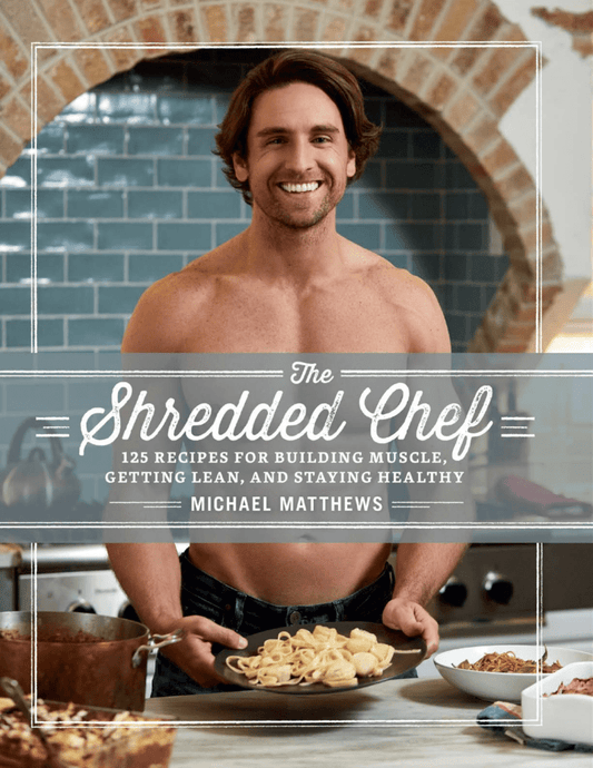 The Shredded Chef: 125 Recipes for Building Muscle, Getting Lean, and Staying Healthy (Third Edition)